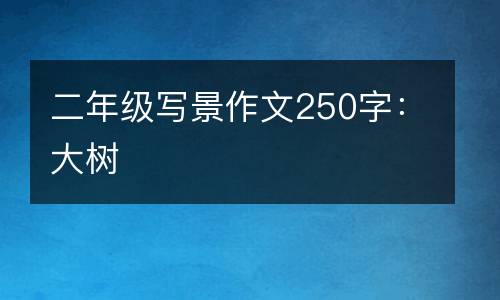 二年级写景作文250字：大树