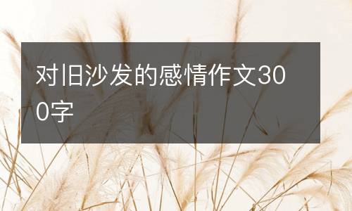 对旧沙发的感情作文300字