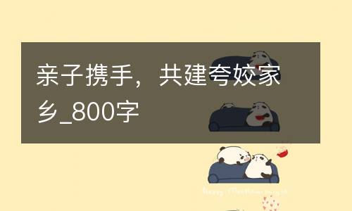 亲子携手，共建夸姣家乡_800字