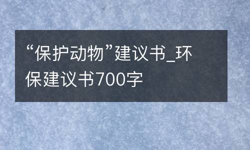 “保护动物”建议书_环保建议书700字