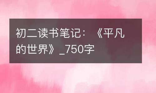 初二读书笔记：《平凡的世界》_750字