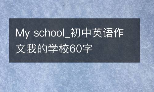 My school_初中英语作文我的学校60字