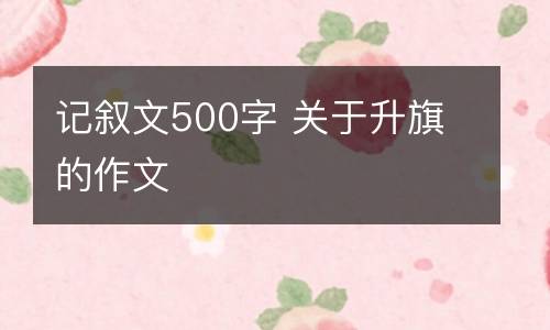 记叙文500字 关于升旗的作文