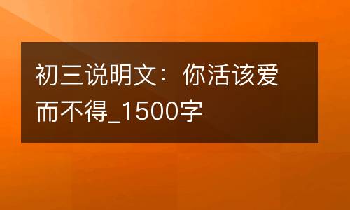 初三说明文：你活该爱而不得_1500字