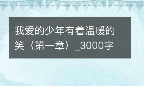 我爱的少年有着温暖的笑（第一章）_3000字