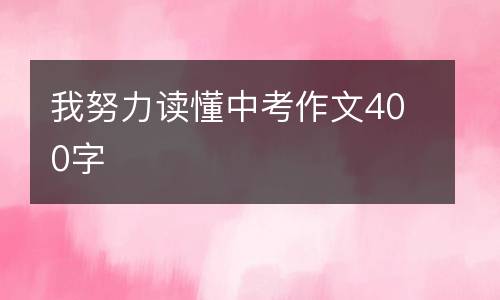 我努力读懂中考作文400字