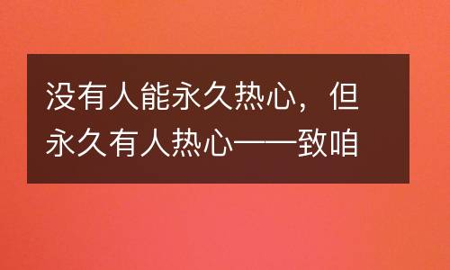没有人能永久热心，但永久有人热心——致咱们的『晨翼』_初中记叙文1500字