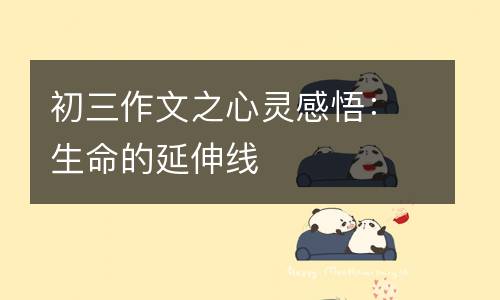初三作文之心灵感悟：生命的延伸线