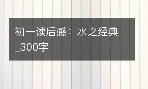 初一读后感：水之经典_300字