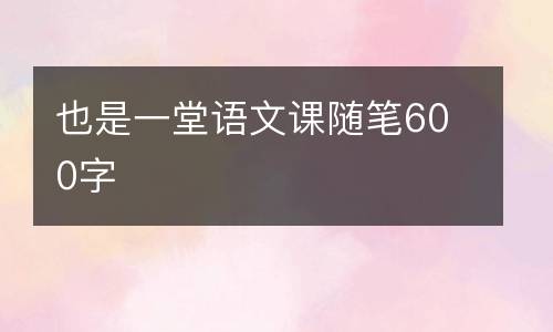 也是一堂语文课随笔600字