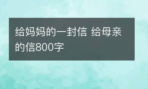 给妈妈的一封信 给母亲的信800字