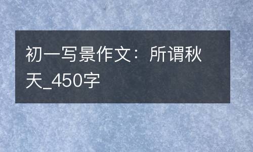 初一写景作文：所谓秋天_450字