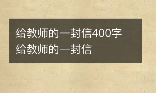 给教师的一封信400字 给教师的一封信