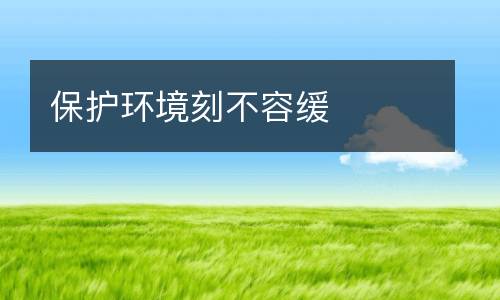 保护环境刻不容缓