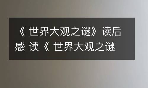 《 世界大观之谜》读后感 读《 世界大观之谜》有感