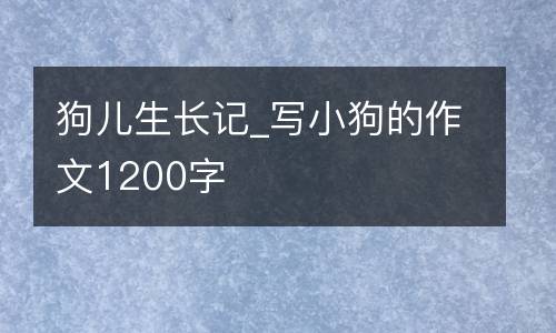 狗儿生长记_写小狗的作文1200字