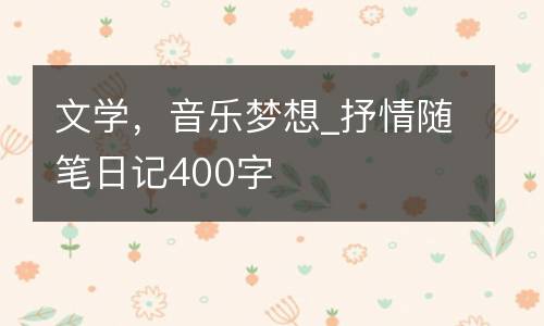 文学，音乐梦想_抒情随笔日记400字