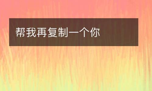 帮我再复制一个你