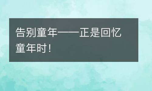 告别童年——正是回忆童年时！