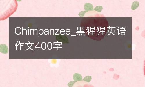 Chimpanzee_黑猩猩英语作文400字