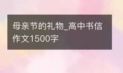 母亲节的礼物_高中书信作文1500字