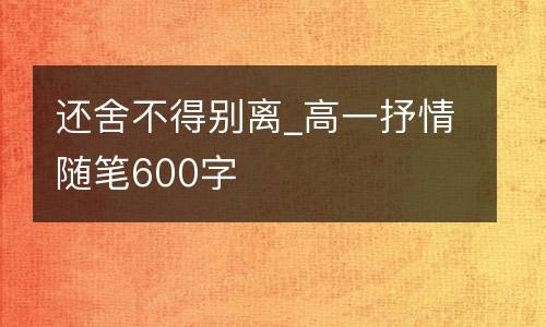 还舍不得别离_高一抒情随笔600字