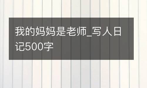 我的妈妈是老师_写人日记500字