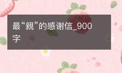最“親”的感谢信_900字