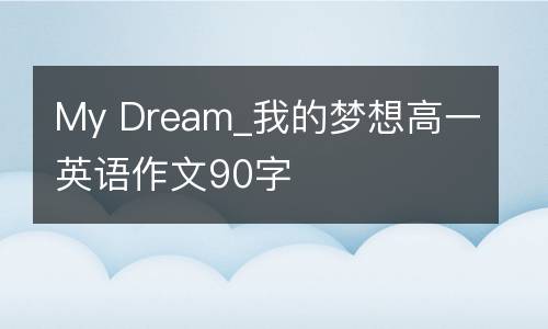 My Dream_我的梦想高一英语作文90字