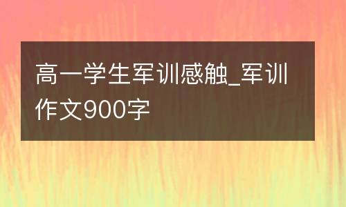 高一学生军训感触_军训作文900字
