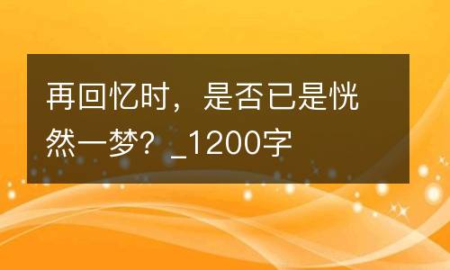 再回忆时，是否已是恍然一梦？_1200字