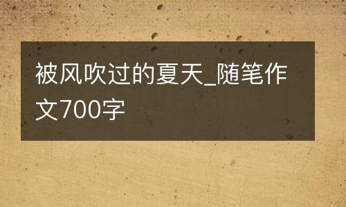 被风吹过的夏天_随笔作文700字